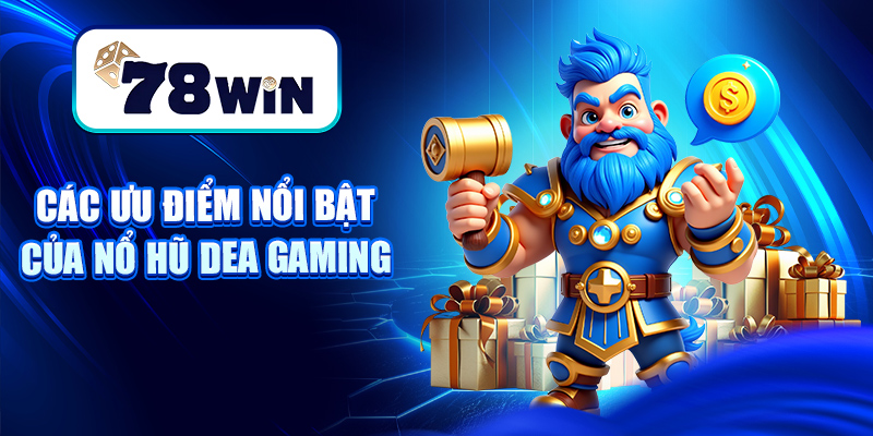 Các ưu điểm nổi bật của nổ hũ Dea gaming