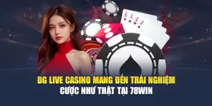 DG Live Casino Mang Đến Trải Nghiệm Cược Như Thật Tại 78WIN