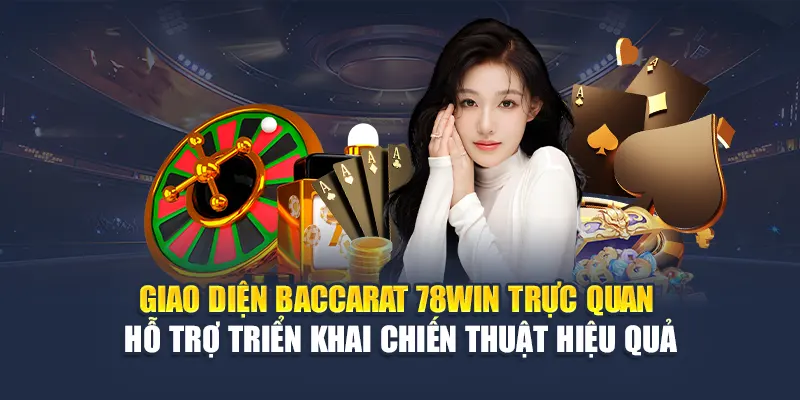 Giao diện Baccarat 78WIN trực quan – hỗ trợ triển khai chiến thuật hiệu quả